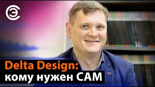 Delta Design: кому нужен CAM. Сергей Попов, менеджер по продукту, ЭРЕМЕКС